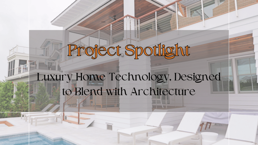 Project Spotlight: Custom Home Technology Integration in a Luxury Coastal Estate
