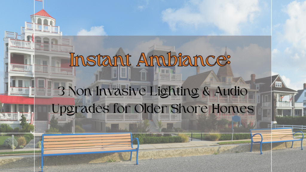 Blog Banner with classic shore homes in background and title - Instant Ambiance: 3 Non-Invasive Lighting & Audio Upgrades for Older Shore Homes