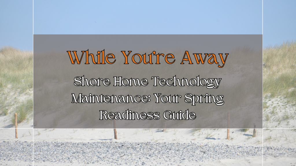 title graphic overlay The title is "While you're away - Shore Home Technology Maintenance: Your Spring Readiness Guide" with a beach sand and dune background