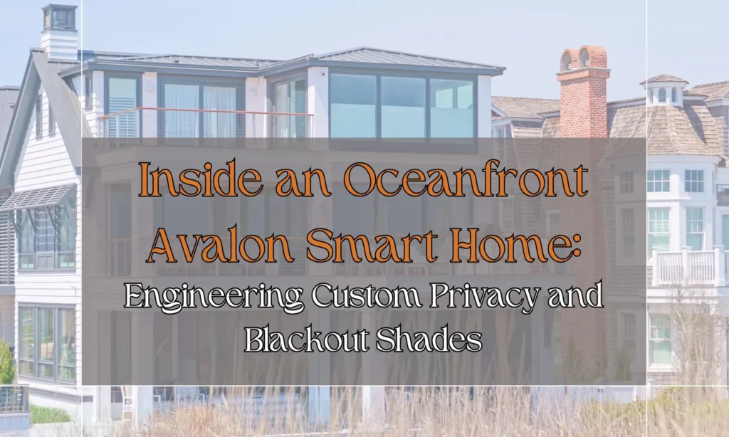 Blog post banner reading "Inside an Oceanfront Avalon Smart Home: Engineering Custom Privacy and Blackout Shades" - Custom Lutron privacy shades raised in an oceanfront Avalon, NJ home, preserving the ocean view while blocking sightlines from the beach. Home automation avalon nj